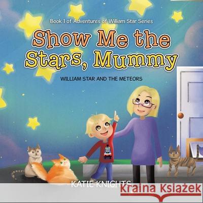Show Me the Stars, Mummy: William Star and the Meteors Katie Knights 9781779624932 Tellwell Talent - książka