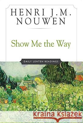 Show Me the Way: Daily Lenten Readings Henri J. M. Nouwen 9780824513535 Crossroad Publishing Company - książka