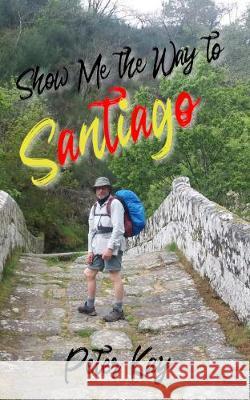 Show Me the Way to Santiago Peter Kay, E. Rachael Hardcastle 9780957490529 Curious Cat Books - książka