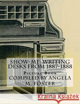 Show-Me: Writing Desks From 1887-1888 (Picture Book) Foster, Angela M. 9781523233946 Createspace Independent Publishing Platform - książka