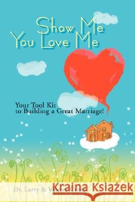 Show Me You Love Me: Your Tool Kit to Building a Great Marriage! Cross, Larry 9780595408078 iUniverse - książka