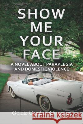 Show Me Your Face: A Novel about Paraplegia and Domestic Violence Silverman, Goldie Gendler 9781502453624 Createspace - książka