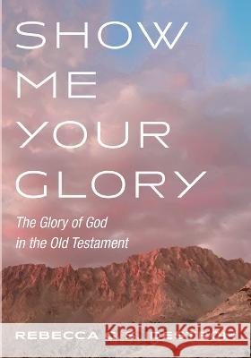 Show Me Your Glory: The Glory of God in the Old Testament Rebecca G. S. Idestrom 9781498217958 Pickwick Publications - książka