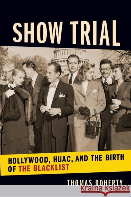 Show Trial: Hollywood, Huac, and the Birth of the Blacklist Thomas Doherty 9780231184892 Columbia University Press - książka