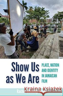 Show Us as We Are: Place, Nation and Identity in Jamaican Film Rachel Moseley-Wood 9789766407179 University of the West Indies Press - książka