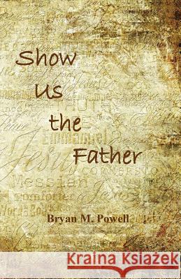 Show Us the Father MR Bryan M. Powell 9781517633905 Createspace - książka