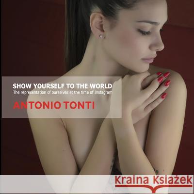 Show Yourself to the World: The representation of ourselves at the time of Instagram Jonathan Grassi Davide Brullo Antonio Tonti 9781078422406 Independently Published - książka