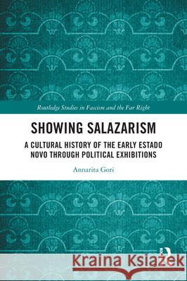 Showing Salazarism: A Cultural History of Early Estado Novo through Political Exhibitions Annarita (University of Lisbon, Portugal) Gori 9781032186306 Routledge - książka