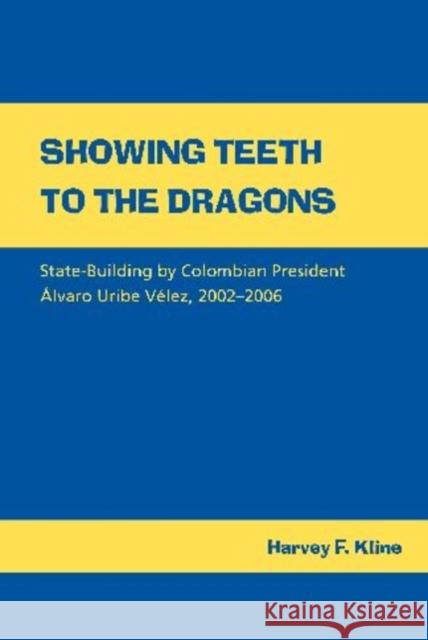 Showing Teeth to the Dragons: State-Building by Colombian President Álvaro Uribe Vélez, 2002-2006 Kline, Harvey F. 9780817355593 University of Alabama Press - książka