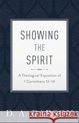 Showing the Spirit: A Theological Exposition of 1 Corinthians 12-14 D. A. Carson 9780801093401 Baker Books - książka