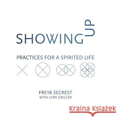 Showing Up: Practices for a Spirited Life Freya Secrest Lyra Ziegler 9780936878980 Lorian Press - książka