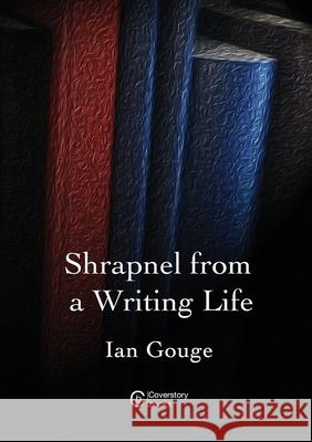Shrapnel from a Writing Life Ian Gouge 9781838232146 Ian Gouge - książka