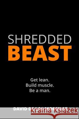 Shredded Beast: Get lean. Build muscle. Be a man. De Las Morenas, David 9781496037084 Createspace - książka