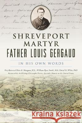 Shreveport Martyr Father Louis Gergaud: In His Own Words Cheryl H. White Peter Bolton Mangum William Ryan Smith 9781467152204 History Press - książka