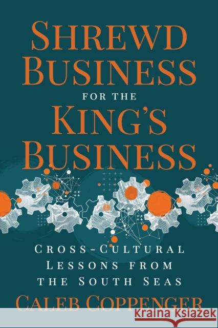 Shrewd Business for the King’s Business: Cross-Cultural Lessons from the South Seas Caleb Coppenger 9781636984001 Morgan James Faith - książka