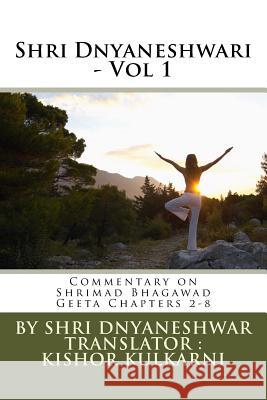 Shri Dnyaneshwari - Vol 1: Commentary by Sant Shri Dnyaneshwar on Shrimad Bhagawad Geeta Chapters 2-8 Kishor Anant Kulkarni Shri Dnyaneshwar 9781505491784 Createspace Independent Publishing Platform - książka