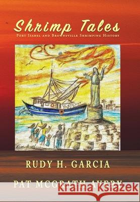 Shrimp Tales: Port Isabel and Brownsville Shrimping History Rudy Garcia Pat McGrat 9781943267736 Red Engine Press - książka