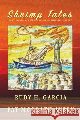 Shrimp Tales: Port Isabel and Brownsville Shrimping History Rudy H. Garcia Pat McGrat 9781943267743 Red Engine Press - książka