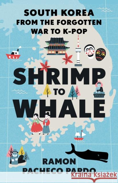 Shrimp to Whale: South Korea from the Forgotten War to K-Pop Ramon Pacheco Pardo 9781787387041 C Hurst & Co Publishers Ltd - książka