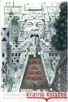 Shrine of the Seven Iguanas: An Audio Play in Two Parts Elaine a. Powers 9781502546357 Createspace - książka