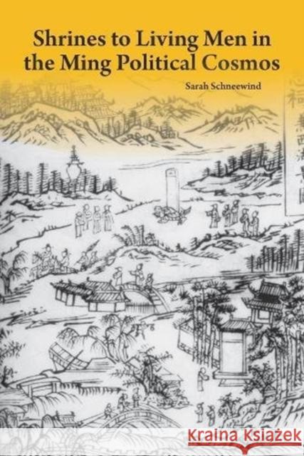 Shrines to Living Men in the Ming Political Cosmos Sarah Schneewind 9780674987142 Harvard University Press - książka