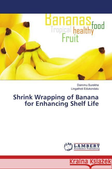 Shrink Wrapping of Banana for Enhancing Shelf Life Surekha, Dammu; Edukondalu, Lingathoti 9786138387312 LAP Lambert Academic Publishing - książka