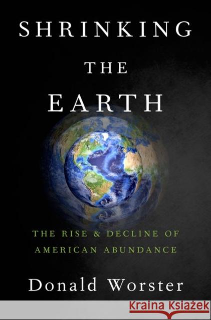 Shrinking the Earth: The Rise and Decline of Natural Abundance Donald Worster 9780199844951 Oxford University Press, USA - książka