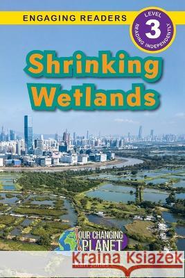 Shrinking Wetlands: Our Changing Planet (Engaging Readers, Level 3) Lucy Bashford   9781774769003 Engage Books - książka