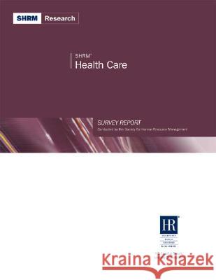 SHRM Health Care Survey Report Society for Human Resource Management    Society for Human Resource Management 9781586440541 Society for Human Resource Management - książka