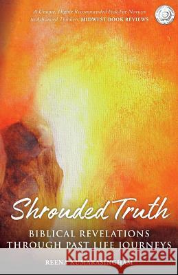 Shrouded Truth: Biblical Revelations Through Past Life Journeys Reena Kumarasingham 9780956788757 From the Heart Press - książka