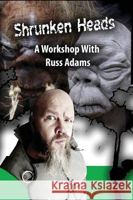 Shrunken Heads: A Workshop with Russ Adams Russ Adams 9781542948265 Createspace Independent Publishing Platform - książka