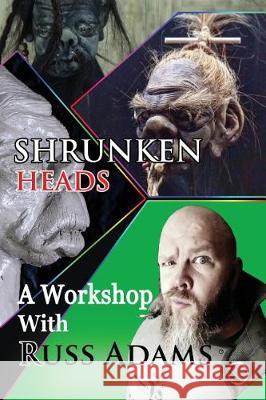 Shrunken Heads: A Workshop with Russ Adams Russ Adams 9781976367380 Createspace Independent Publishing Platform - książka