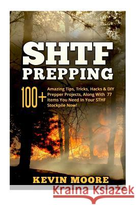 SHTF Prepping: 100+ Amazing Tips, Tricks, Hacks & DIY Prepper Projects, Along With 77 Items You Need In Your STHF Stockpile Now! (Off Moore, Kevin 9781519118295 Createspace Independent Publishing Platform - książka