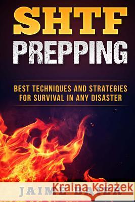 SHTF Prepping: Best Techniques And Strategies for Survival in Any Disaster Baier, Jaime 9781541235366 Createspace Independent Publishing Platform - książka