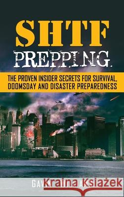 SHTF Prepping: The Proven Insider Secrets For Survival, Doomsday and Disaster Williams, Gavin 9781952772856 Semsoli - książka