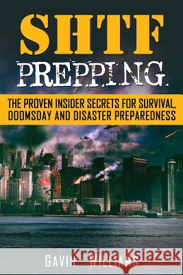 SHTF Prepping: The Proven Insider Secrets For Survival, Doomsday and Disaster Williams, Gavin 9781974345212 Createspace Independent Publishing Platform - książka