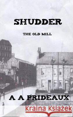 Shudder: The Old Mill A. A. Prideaux 9780993067631 Paganus Publishing - książka