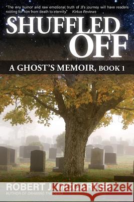 Shuffled Off: A Ghost's Memoir, Book 1 Robert J. McCarter 9780964209626 Little Hummingbird Publishing - książka