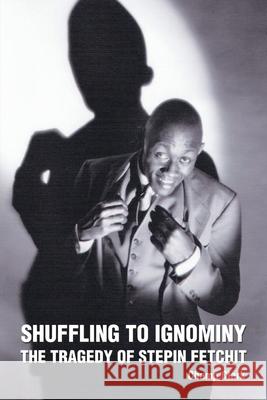 Shuffling to Ignominy: The Tragedy of Stepin Fetchit Clark, Champ 9780595371259 iUniverse - książka