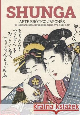 Shunga: Arte erótico japonés por los grandes maestros de los siglos XVII, XVIII y XIX Cristini, Anna 9788418561009 Libera Editorial - książka