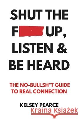 Shut the F*ck Up, Listen & Be Heard: The No-Bullsh*t Guide to real connection Kelsey Pearce 9781069149152 Kppd Publishing - książka