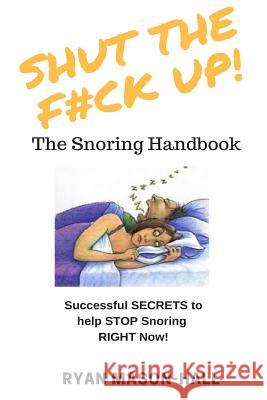 SHUT the F*#K Up! The Snoring Handbook: Successful SECRETS to help STOP Snoring RIGHT Now! Mason-Hall, Ryan 9781721014859 Createspace Independent Publishing Platform - książka