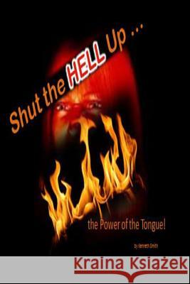 Shut the Hell Up!: the Power of the Tongue Smith, Kenneth 9781494749590 Createspace - książka