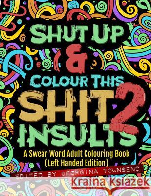 Shut Up & Colour This Shit 2: INSULTS (Left-Handed Edition)): A Swear Word Adult Colouring Book Townsend, Georgina 9781912325085 Ravensforge Books - książka