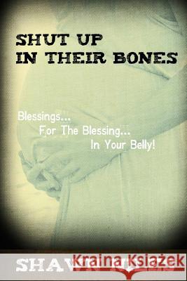 Shut Up In Their Bones: Blessings For The Blessing In Your Belly Niles, Shawn 9781508577959 Createspace - książka