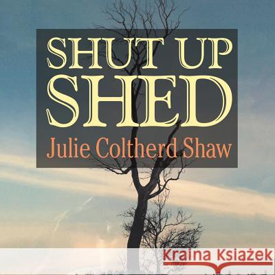 Shut Up Shed Julie Coltherd Shaw 9781543438857 Xlibris - książka