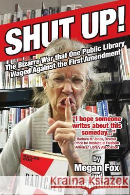 Shut Up!: The Bizarre War that One Public Library Waged Against the First Amendment Dujan, Kevin 9781533382337 Createspace Independent Publishing Platform - książka