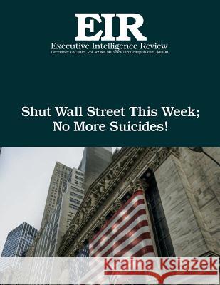 Shut Wall Street This Week: Executive Intelligence Review; Volume 42, Issue 50 Lyndon H. Larouch 9781522873464 Createspace Independent Publishing Platform - książka