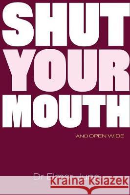 Shut Your Mouth and Open Wide Elmar Jung 9781907282911 Dot Dot Dot Publishing - książka