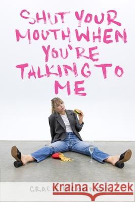 Shut Your Mouth When You're Talking To Me Gracie O'Connell 9781714119912 Blurb - książka